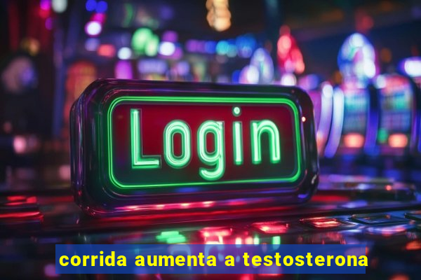 corrida aumenta a testosterona